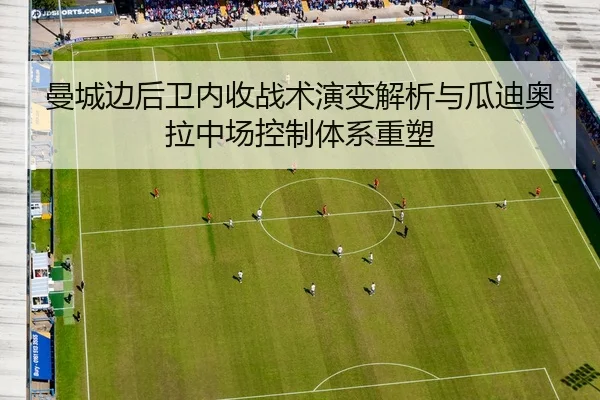曼城边后卫内收战术演变解析与瓜迪奥拉中场控制体系重塑